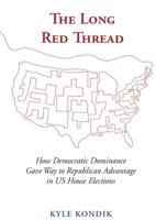 The Long Red Thread: How Democratic Dominance Gave Way to Republican Advantage in US House Elections 0821424424 Book Cover