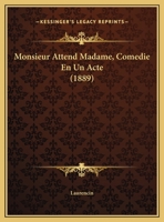 Monsieur Attend Madame, Comedie En Un Acte (1889) 1149620498 Book Cover