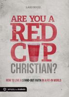 Are You a Red Cup Christian?: How to Live a Stand-out Faith in a Fit-in World 0764490060 Book Cover