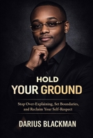 Hold Your Ground: Stop Over-Explaining, Set Boundaries, and Reclaim Your Self-Respect (The Darius Blackman Standards Series) B0GXPP6LQR Book Cover