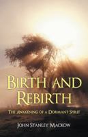 Birth and Rebirth: The Awakening of a Dormant Spirit 1458213358 Book Cover