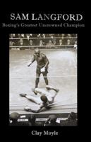 Sam Langford: Boxing's Greatest Uncrowned Champion 1934733709 Book Cover