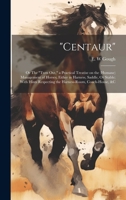 "Centaur": Or The "turn out," a Practical Treatise on the (humane) Management of Horses, Either in Harness, Saddle, Or Stable; With Hints Respecting the Harness-room, Coach-house, &c 1020789255 Book Cover