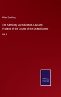 The Admiralty Jurisdication, Law and Practice of the Courts of the United States: Vol. II 3375159854 Book Cover