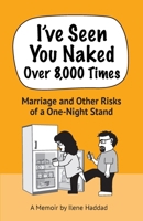 I've Seen You Naked Over 8,000 Times: Marriage and Other Risks of a One-Night Stand B0G2HVMWH9 Book Cover
