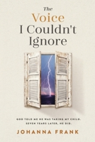 The Voice I Couldn't Ignore: God told me he was taking my child. Seven years later, he did. 1738290751 Book Cover