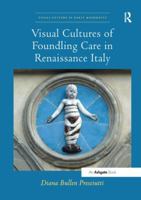 Visual Cultures of Foundling Care in Renaissance Italy 1138316172 Book Cover