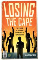 Losing the Cape: The Power of Ordinary in a World of Superheroes 0802416888 Book Cover