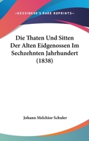 Die Thaten Und Sitten Der Alten Eidgenossen Im Sechzehnten Jahrhundert (1838) 1160872864 Book Cover