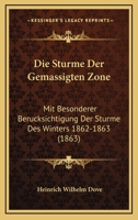 Die Sturme Der Gemassigten Zone: Mit Besonderer Berucksichtigung Der Sturme Des Winters 1862-1863 (1863) 1168362148 Book Cover