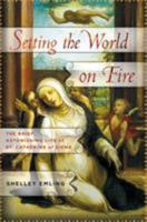 Setting the World on Fire: The Brief, Astonishing Life of St. Catherine of Siena 113727980X Book Cover