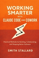 Working Smarter with Claude Code and Cowork: Practical Methods for Building, Collaborating, and Shipping Better Software B0GX9X4WMJ Book Cover