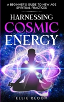 Harnessing Cosmic Energy: A Beginner's Guide to New Age Spiritual Practices B0CV634BJ4 Book Cover