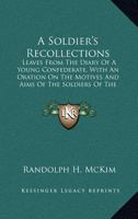A Soldier's Recollections; Leaves From the Diary of a Young Confederate, With an Oration on the Motives and Aims of the Soldiers of the South 0809442701 Book Cover