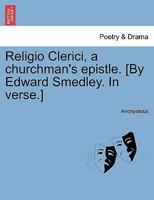 Religio Clerici, A Churchman's Epistle [by E. Smedley. In Verse].... 124102202X Book Cover