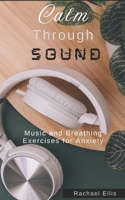 Calm Through Sound: Music and Breathing Exercises for Anxiety B0F6F1DG27 Book Cover