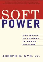 Soft Power: The Means to Success in World Politics 1586482254 Book Cover