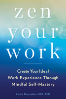 Zen Your Work: Create Your Ideal Work Experience Through Mindful Self-Mastery 014313339X Book Cover