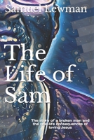 The Life of Sam: The story of a broken man and the real-life consequences of loving Jesus null Book Cover