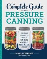 The Complete Guide to Pressure Canning: Everything You Need to Know to Can Meats, Vegetables, Meals in a Jar, and More 1641520906 Book Cover