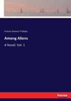 Among Aliens, Vol. 1 of 2: A Novel (Classic Reprint) 3337045774 Book Cover