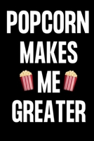 POPCORN MAKES ME GREATER: Gifts for popcorn lovers: Small lined notebook or journal for women and men who love popcorn 169519697X Book Cover