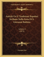Antichi Usi E Tradizioni Popolari Siciliane Nella Festa Di S. Giovanni Battista: Lettera II (1873) 1160302847 Book Cover