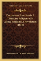 Documents Pour Servir A L'Histoire Religieuse En Alsace Pendant La Revolution (1859) 1161001115 Book Cover