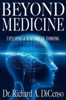 Beyond Medicine: Exploring a New Way of Thinking 0967076110 Book Cover