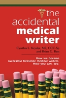 THE ACCIDENTAL MEDICAL WRITER: How We Became Successful Freelance Medical Writers. How You Can, Too. 1601455844 Book Cover