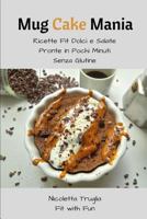 Mug Cake Mania: Ricette Fit Dolci e Salate Pronte in Pochi Minuti Senza Glutine 1983399159 Book Cover