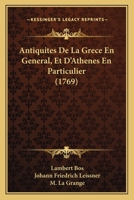 Antiquites De La Grece En General, Et D'Athenes En Particulier (1769) 1166053407 Book Cover