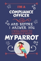 I'm A Compliance Officer And Before I Answer You I Will Need To Consult With My Parrot: Perfect Gag Gift For A Truly Great Compliance Officer Blank Lined Notebook Journal 120 Pages 6 x 9 Format Office 1674887094 Book Cover