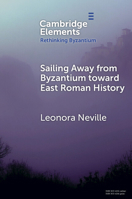 Sailing Away from Byzantium Toward East Roman History (Rethinking Byzantium) 1009595547 Book Cover