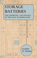 Storage Batteries: The Chemistry and Physics of the Lead Accumulator 1016249063 Book Cover