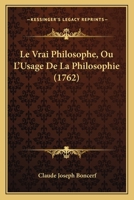 Le Vrai Philosophe, Ou L'Usage De La Philosophie (1762) 2329023847 Book Cover