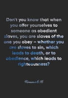 Romans 6: 16 Notebook: Don't you know that when you offer yourselves to someone as obedient slaves, you are slaves of the one you obey - whether you are slaves to sin, which leads to death, or to obed 1674636601 Book Cover