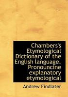 Chambers's Etymological Dictionary of the English language. Pronouncine explanatory etymological 111771392X Book Cover