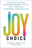 The Joy Choice: How to Finally Achieve Lasting Changes in Eating and Exercise 0306826070 Book Cover