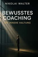 Bewusstes Coachen - Die innere Haltung: Wirkung durch Wahrnehmung – die unsichtbare Sprache zwischen Coach und Klient (MASTERY OF CONSCIOUS COACHING) B0FXQQ9QS2 Book Cover