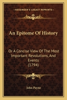 An Epitome of History; Or, a Concise View of the Most Important Revolutions, and Events: Which Are Recorded in the Histories of the Principal Empires, ... Also Their Forms of Government.: Accompa 1015829104 Book Cover