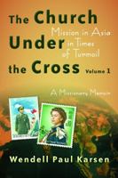The Church under the Cross: Mission in Asia in Times of Turmoil: A Missionary Memoir, Volume 1 080286614X Book Cover