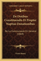 De Dotibus Constituendis Et Propter Nuptias Donationibus: De La Communaute En General (1869) 1160854106 Book Cover