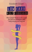 Low Carb Diet Cookbook: Most wanted Recipes to lose weight fast and reset metabolism while eating amazing and tasty food 1802081437 Book Cover