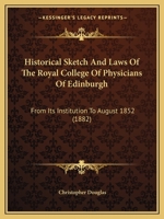Historical Sketch And Laws Of The Royal College Of Physicians Of Edinburgh: From Its Institution To August 1852 1104177595 Book Cover