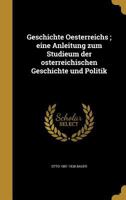 Geschichte Oesterreichs; Eine Anleitung Zum Studieum Der Osterreichischen Geschichte Und Politik 1362394734 Book Cover