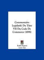 Commentaire Legislatif: Du Titre VII Du Code De Commerce (1898) 1168479002 Book Cover