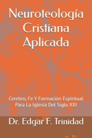 Neuroteología Cristiana Aplicada: Cerebro, Fe Y Formación Espiritual Para La Iglesia Del Siglo XXI (Spanish Edition) B0GL32BF26 Book Cover
