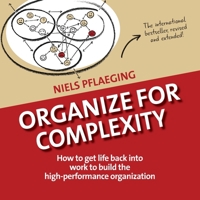 Organize for Complexity: How to Get Life Back Into Work to Build the High-Performance Organization 0991537602 Book Cover