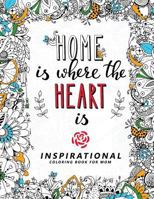 Home Is Where the Heart Is: Inspirational Coloring Book for Mom Happy Mother's Day with Flower, Floral and Cute Animals + Quotes to Color 1546632794 Book Cover